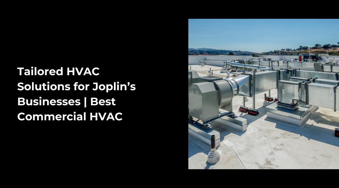 Tailored HVAC Solutions for Joplin’s Businesses | Best Commercial HVAC