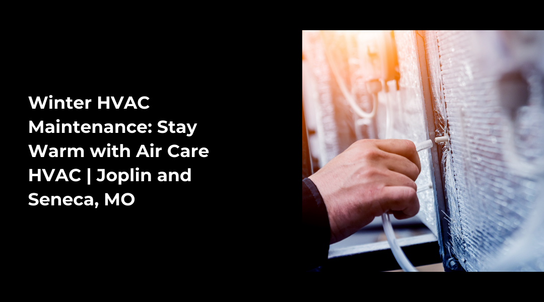 Winter HVAC Maintenance: Stay Warm with Air Care HVAC | Joplin and Seneca, MO