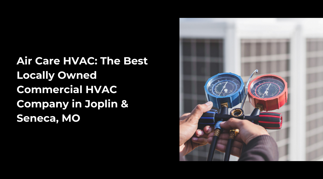 Air Care HVAC: The Best Locally Owned Commercial HVAC Company in Joplin & Seneca, MO