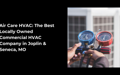 Air Care HVAC: The Best Locally Owned Commercial HVAC Company in Joplin & Seneca, MO
