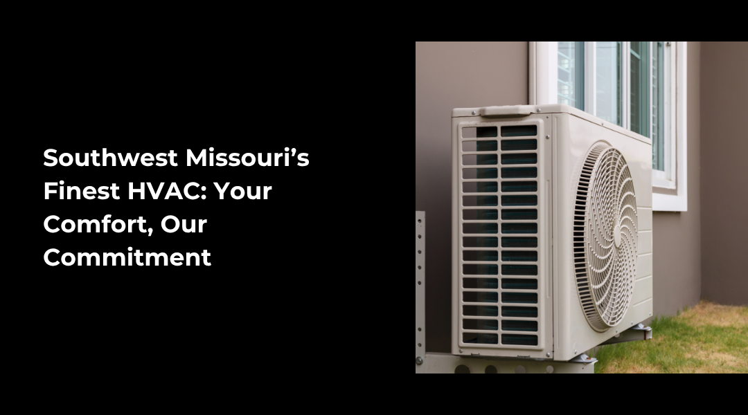 Southwest Missouri’s Finest HVAC: Your Comfort, Our Commitment