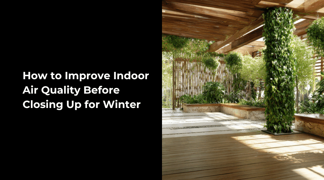 How to Improve Indoor Air Quality Before Closing Up for Winter